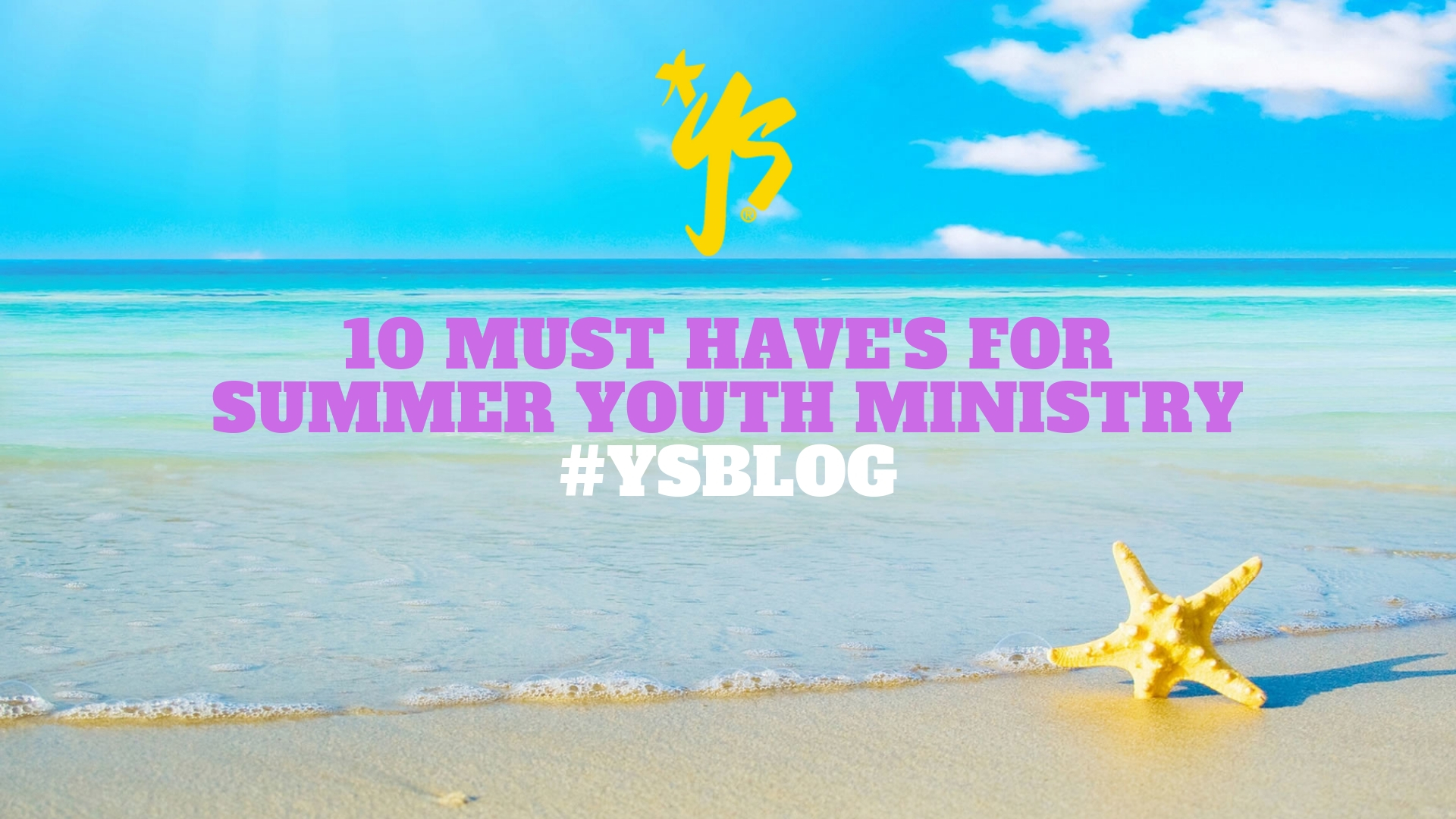 10 Must Have’s For Summer Ministry YS Blog