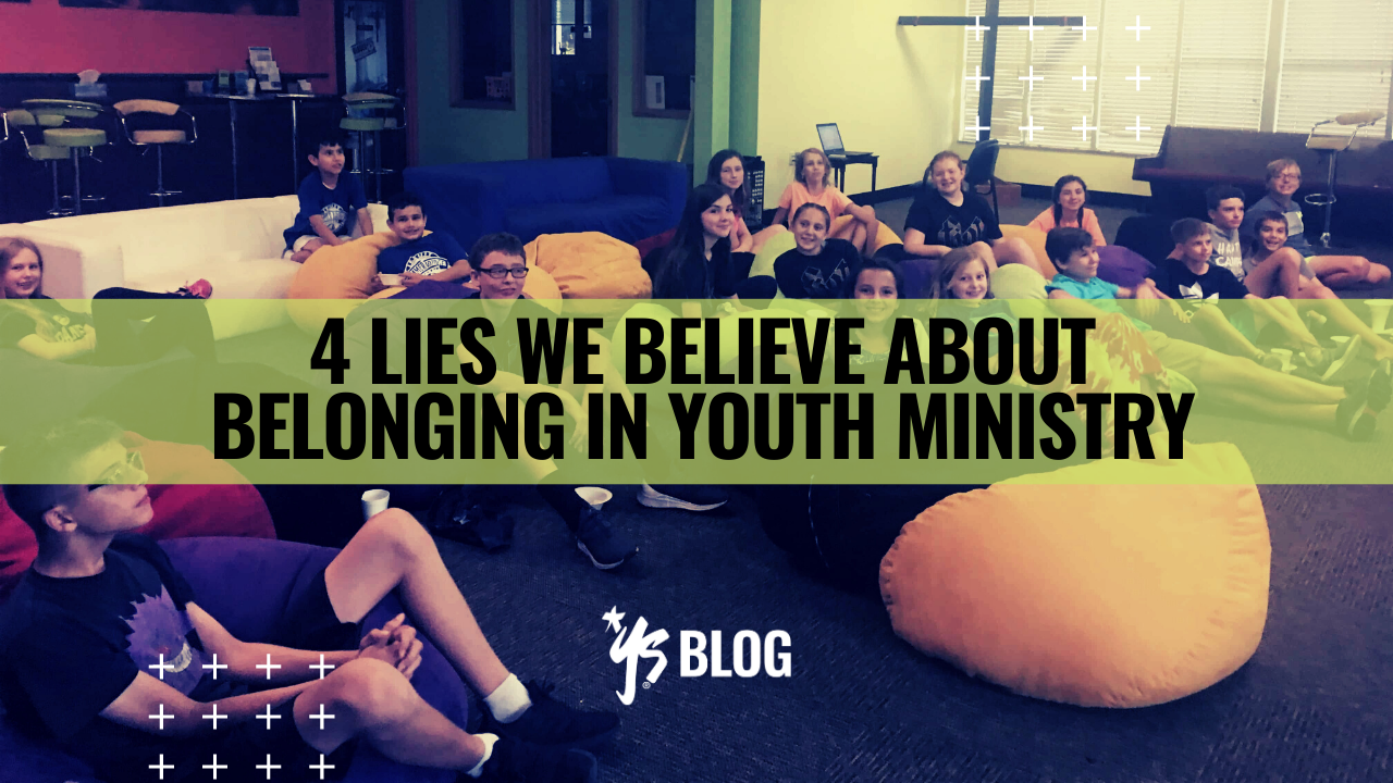 4 Lies We Believe About Belonging In Youth Ministry – YS Blog