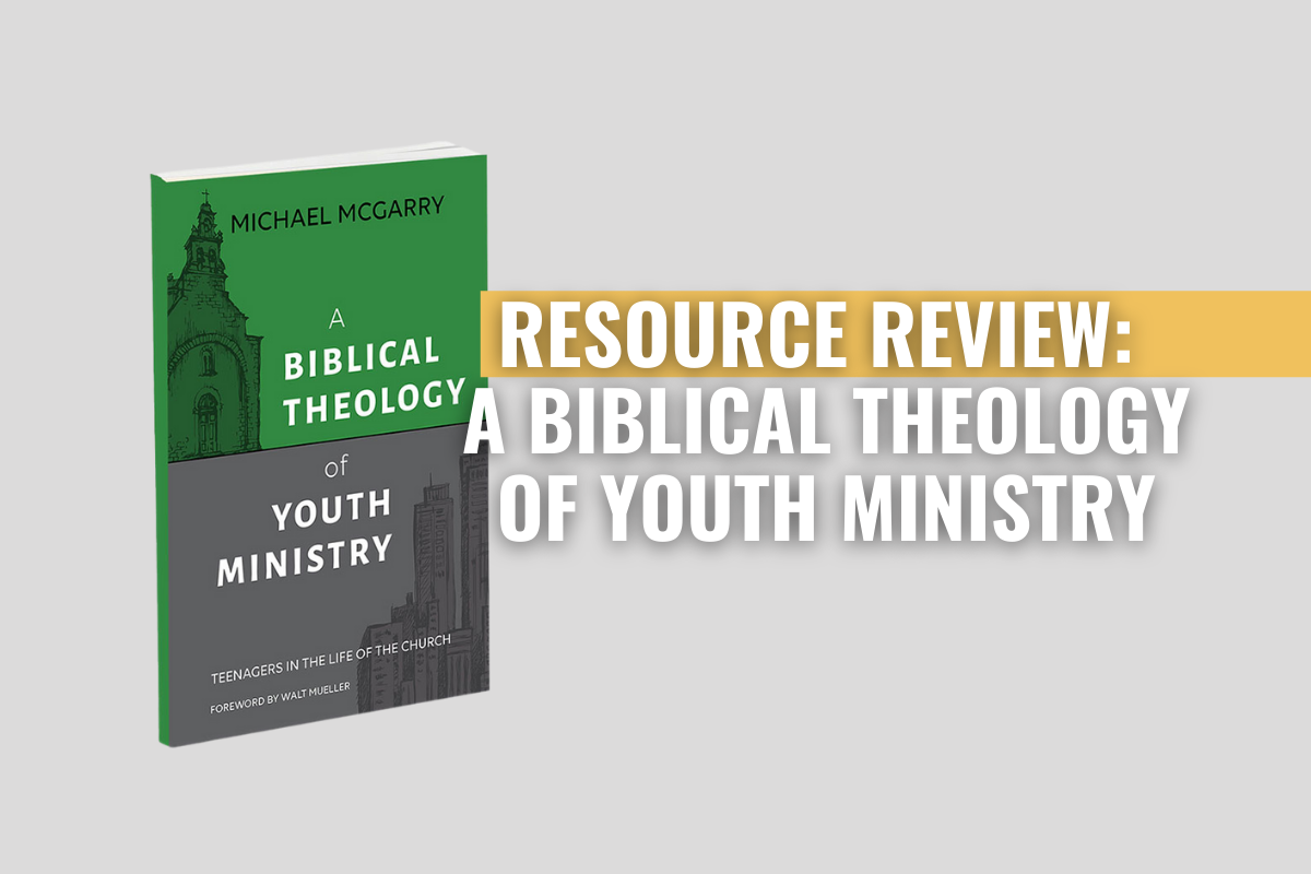 Resource Review: A Biblical Theology Of Youth Ministry – YS Blog